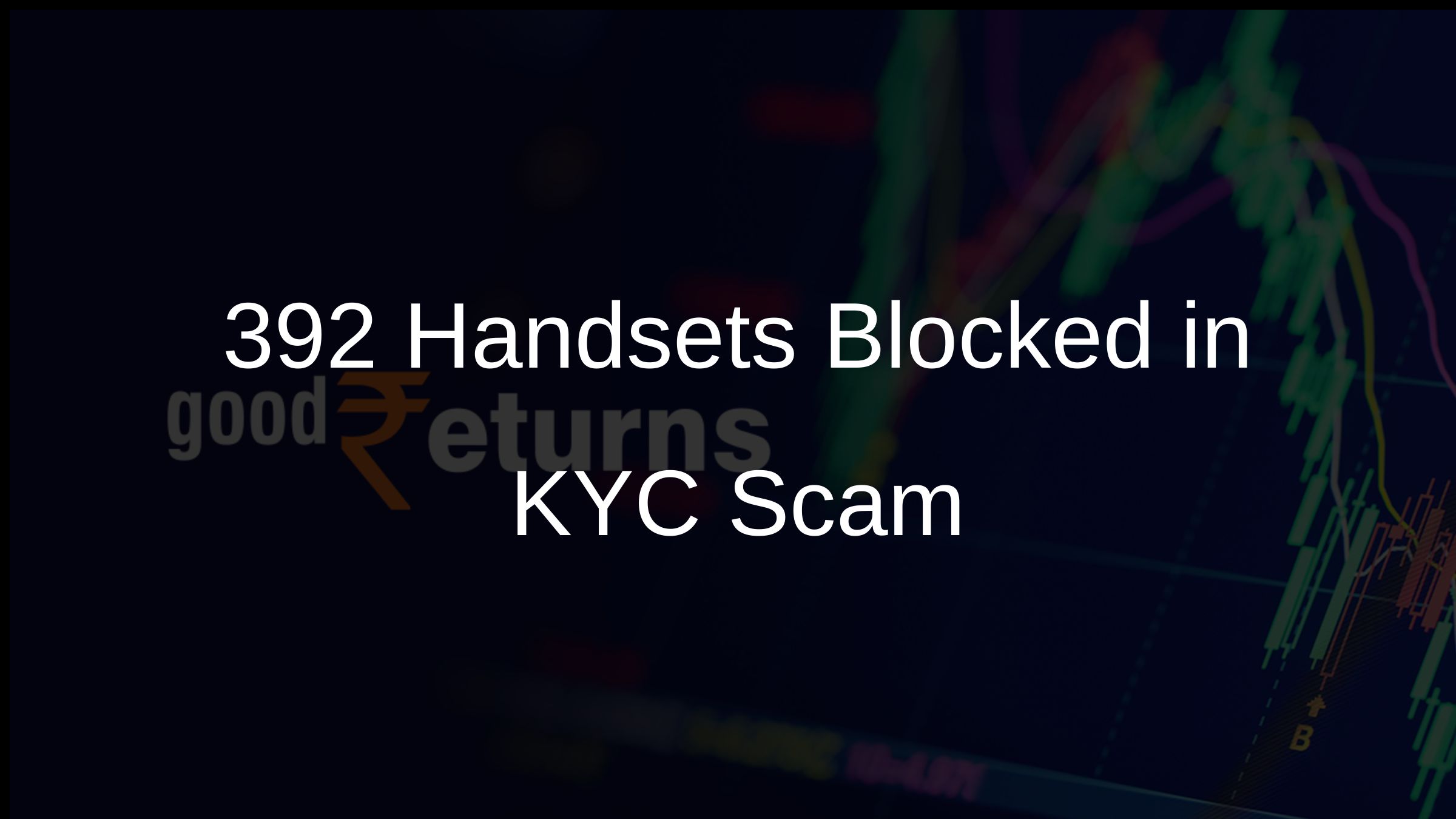 392 Handsets Blocked in KYC Scam