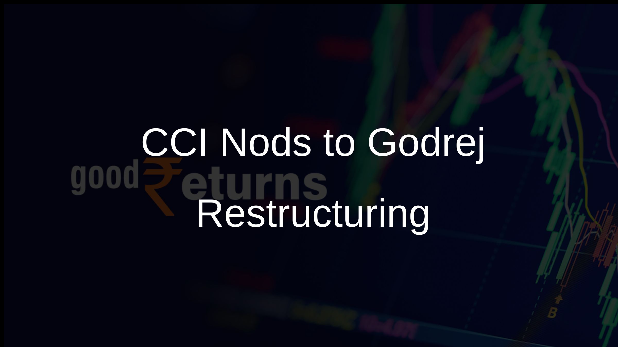 CCI Nods to Godrejs Restructuring