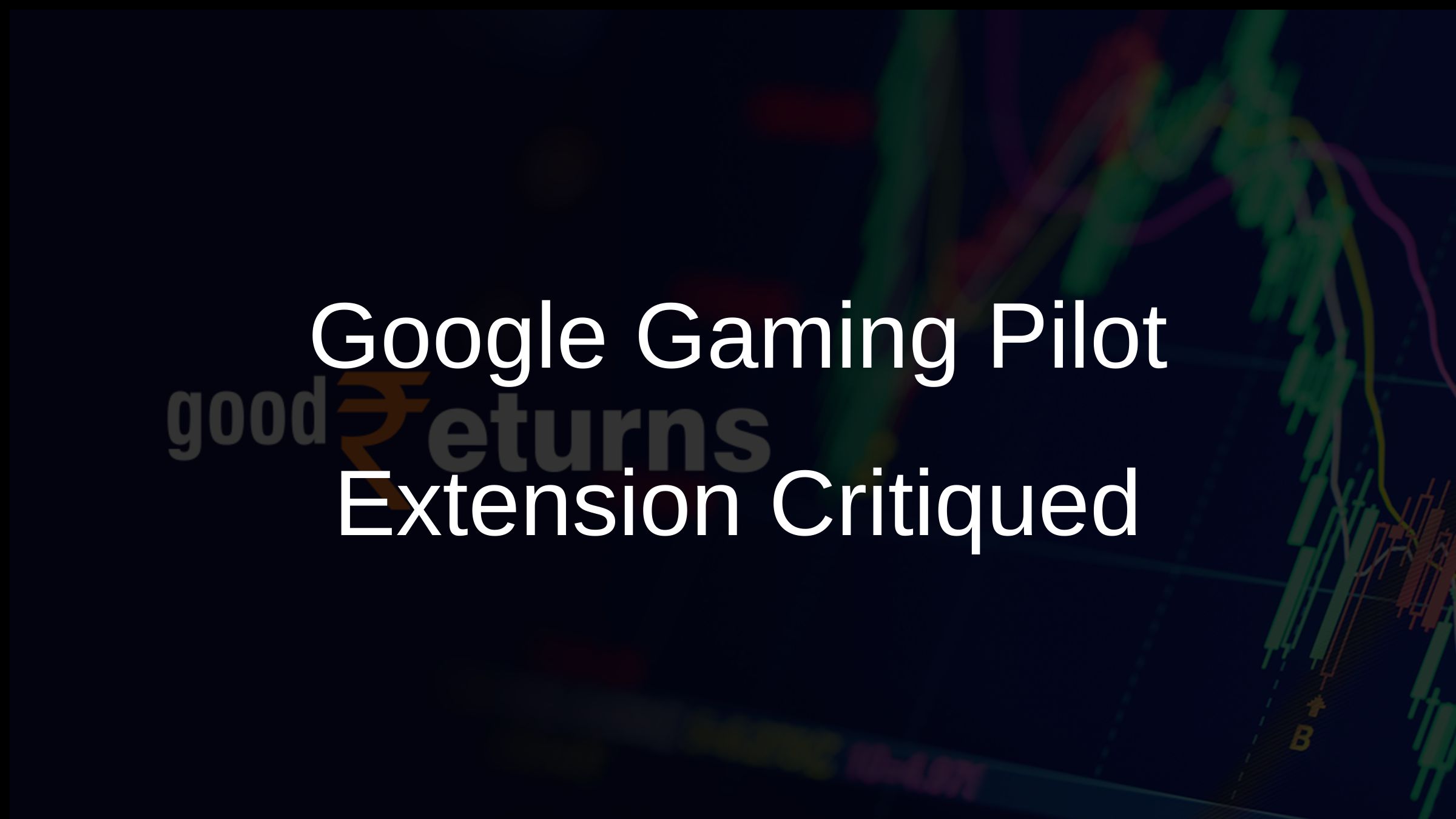 Google Gaming Pilot Extension Critiqued
