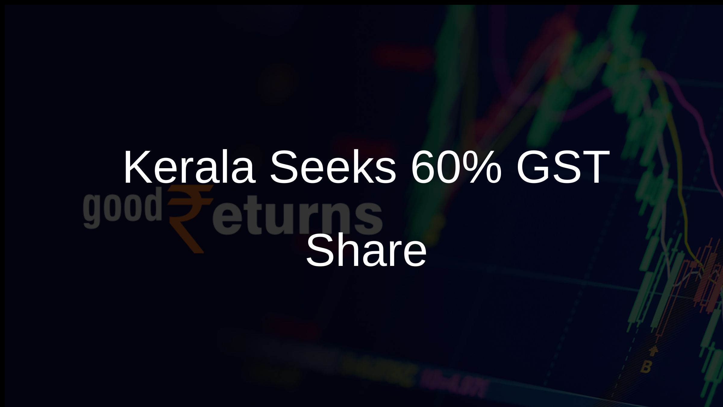 Kerala Seeks 60% GST Share
