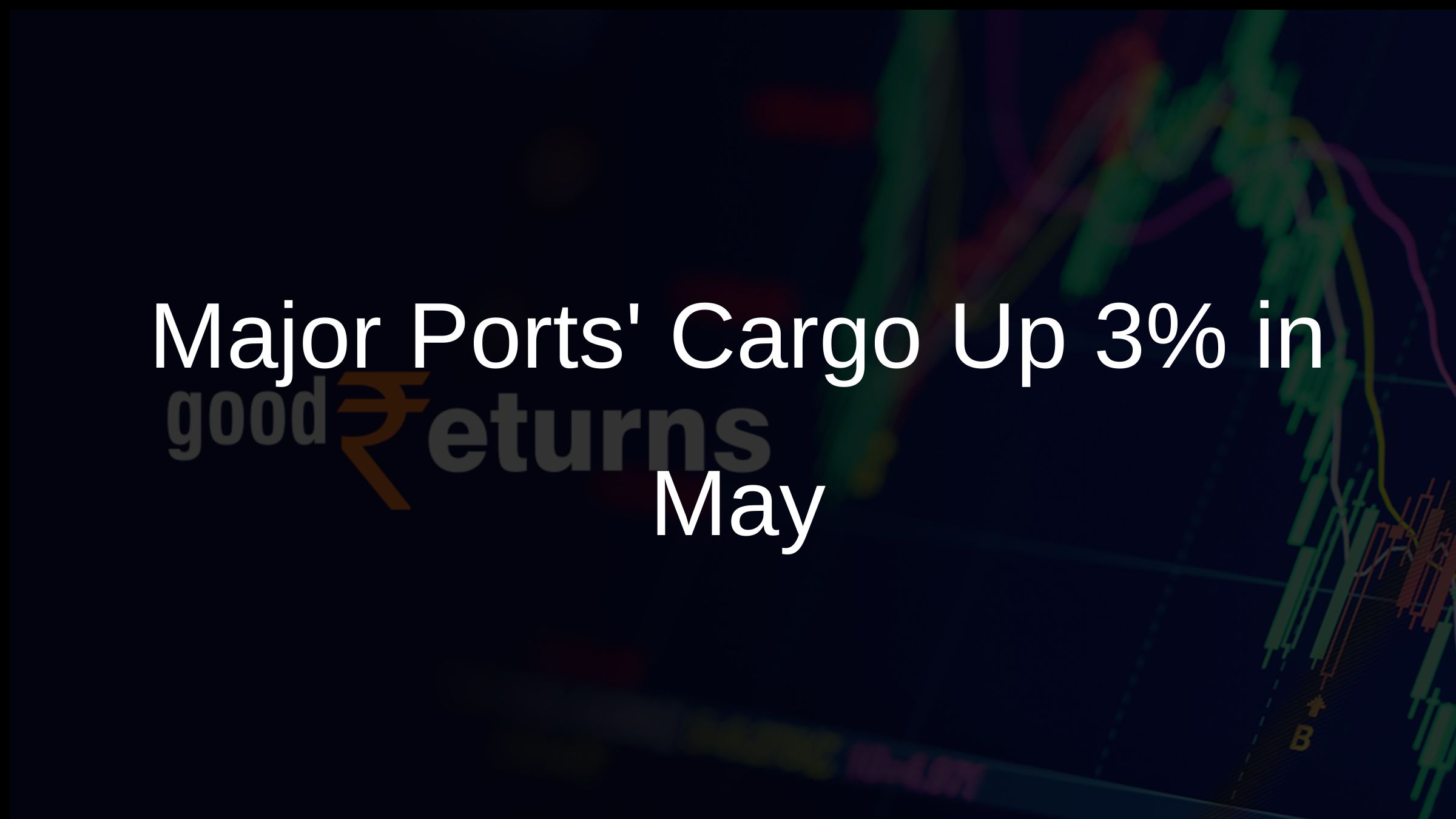 Major Ports Cargo Up 3% in May Major Ports Cargo Up 3% in May
