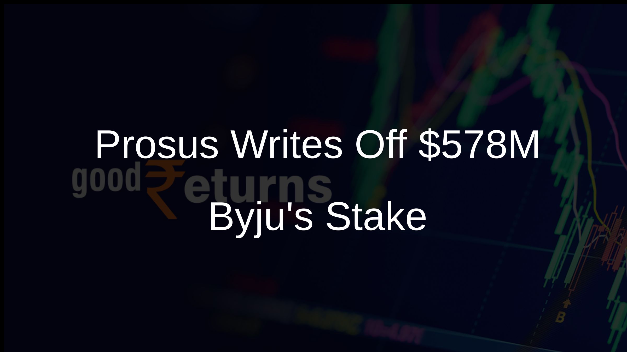 Prosus Writes Off $578M Byjus Stake