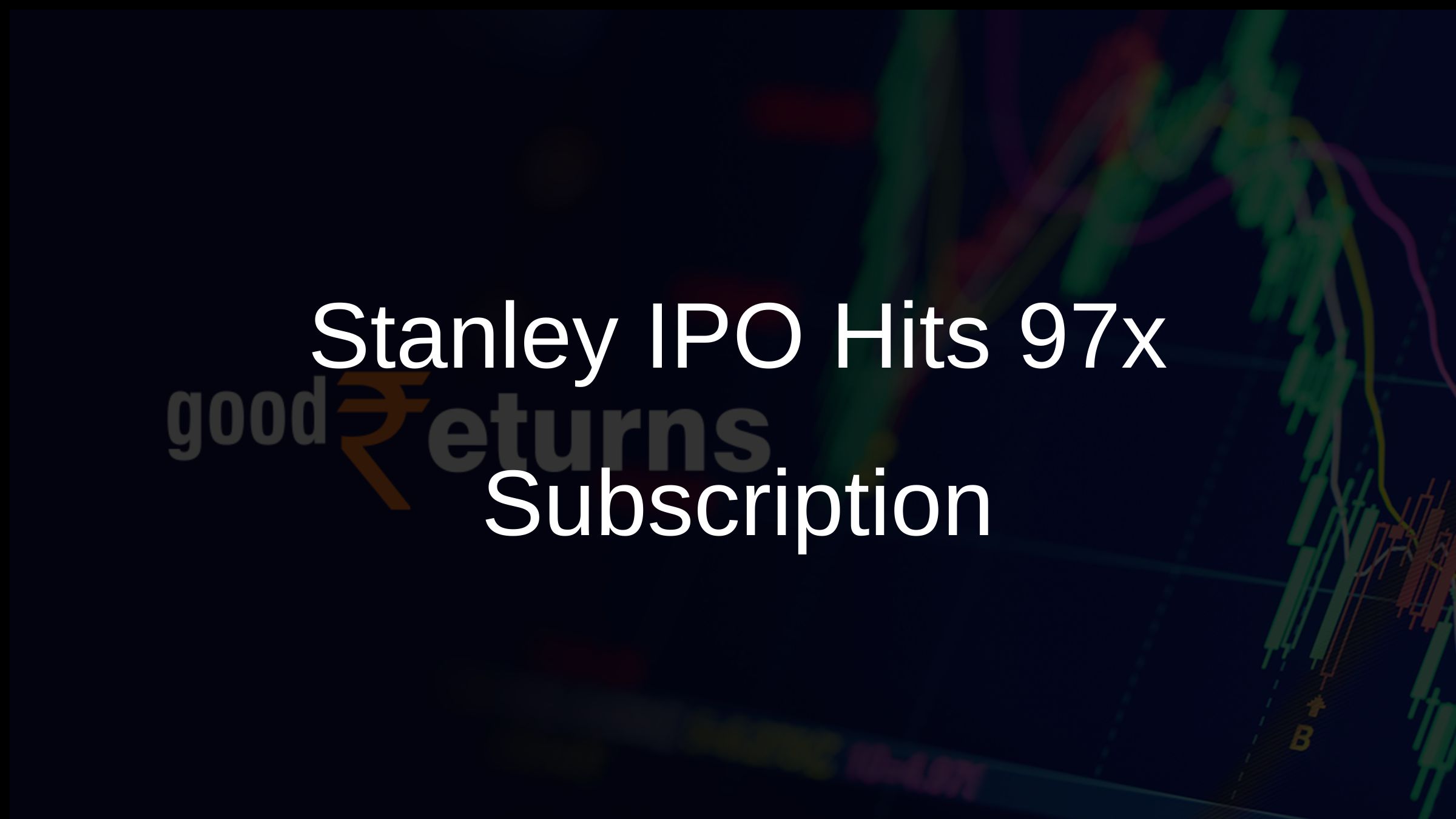 Stanley IPO Hits 97x Subscription