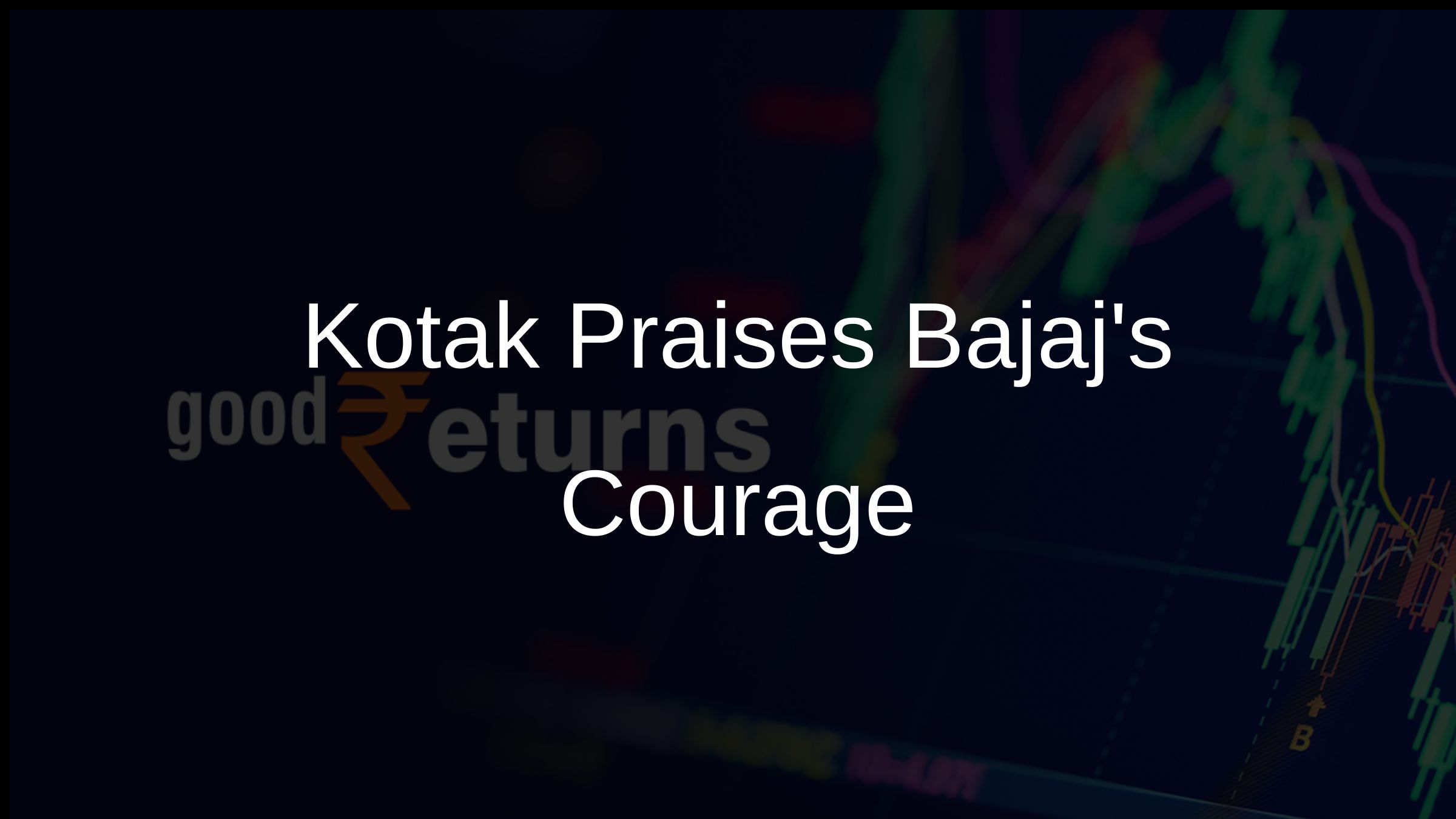Kotak Praises Bajajs Courage