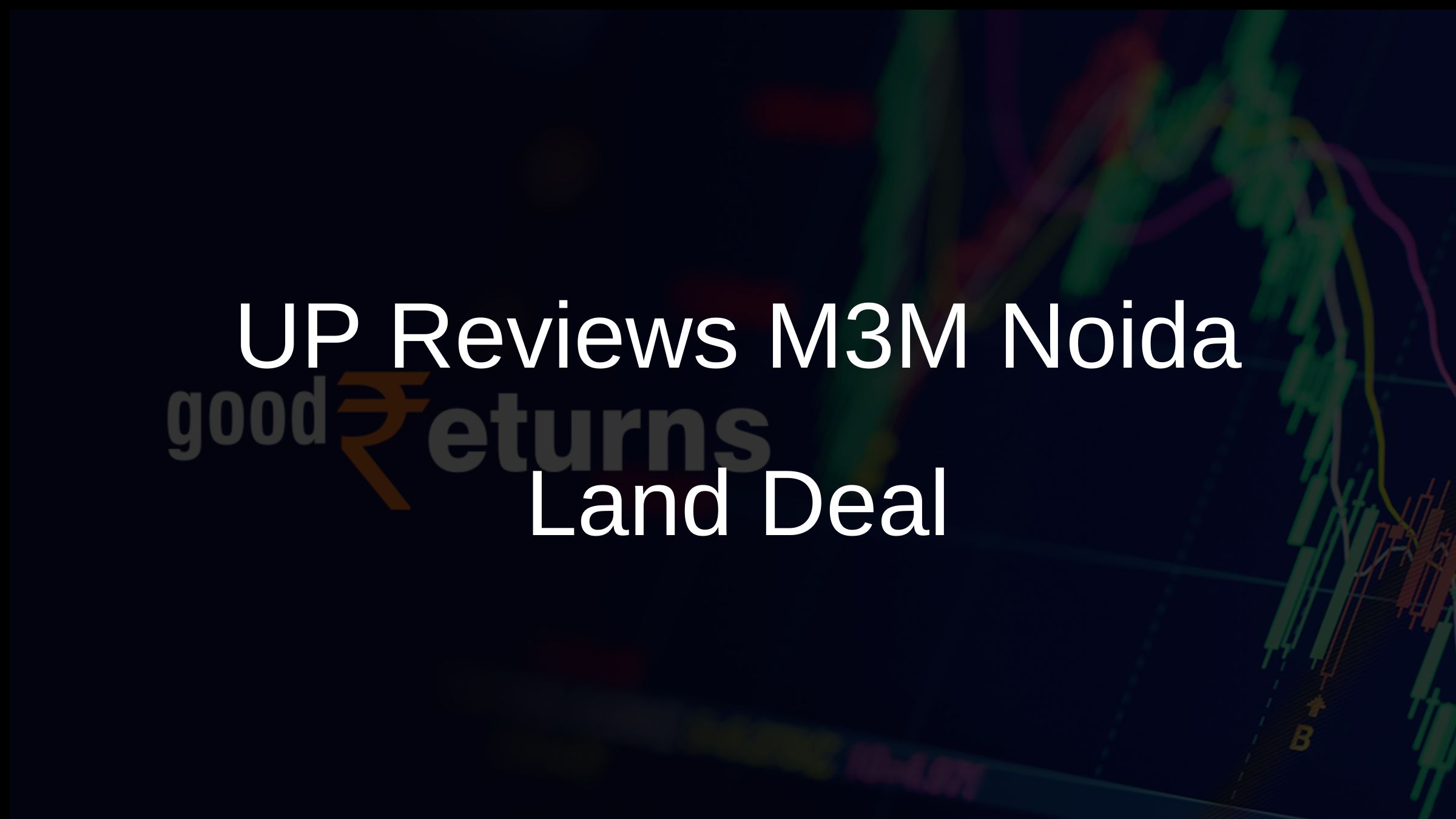 UP Reviews M3M Noida Land Deal