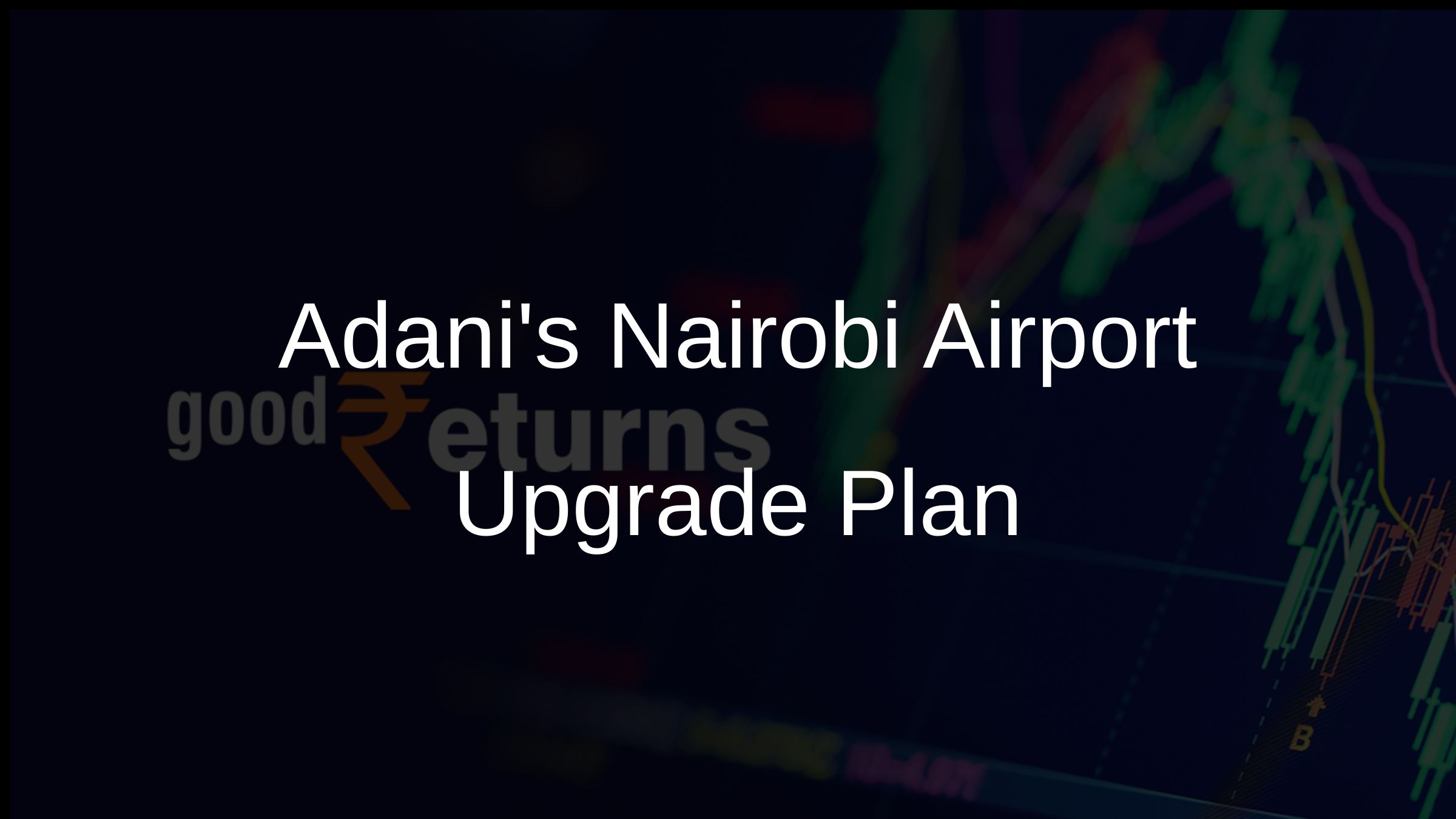 Adanis Nairobi Airport Upgrade Plan