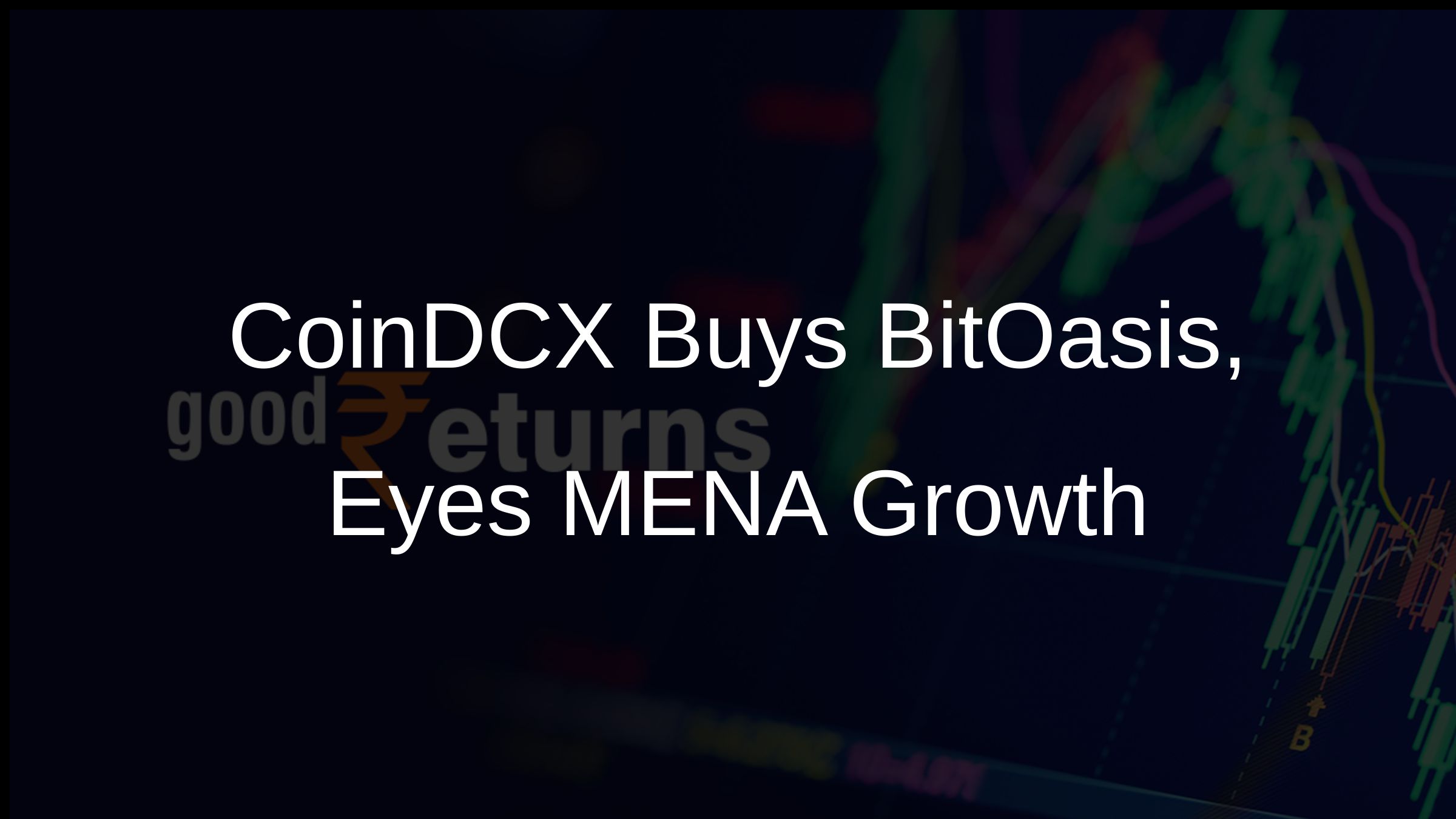 CoinDCX Acquires BitOasis, Expanding Crypto Reach in MENA Region -  Goodreturns