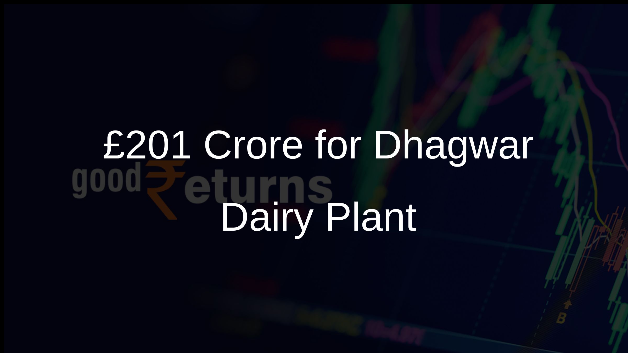 £201 Crore for Dhagwar Dairy Plant
