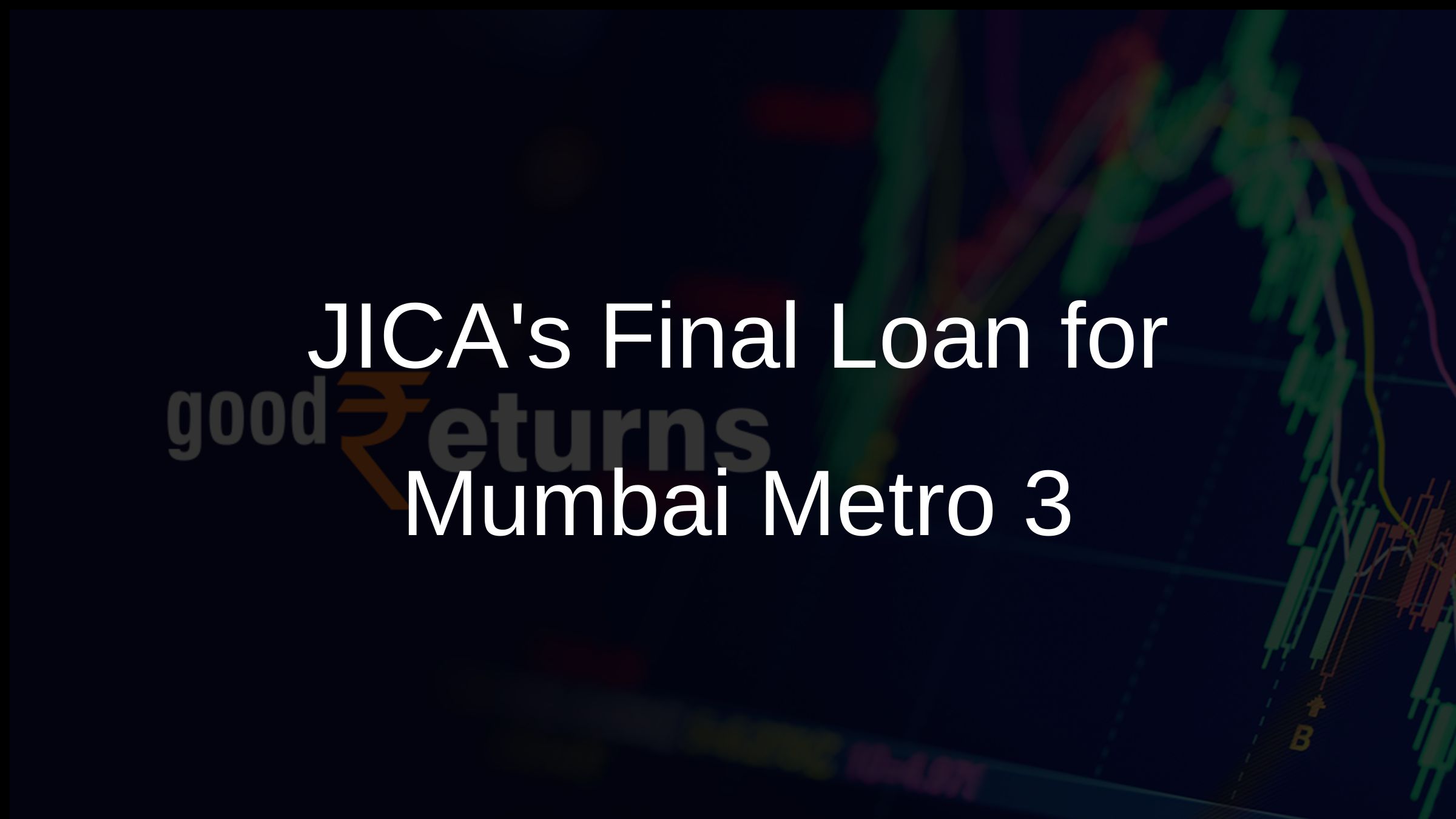 JICAs Final Loan for Mumbai Metro 3