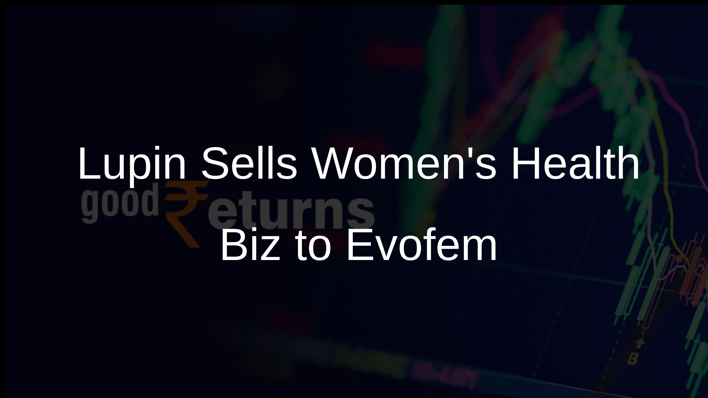 Lupin Sells Womens Health Biz to Evofem