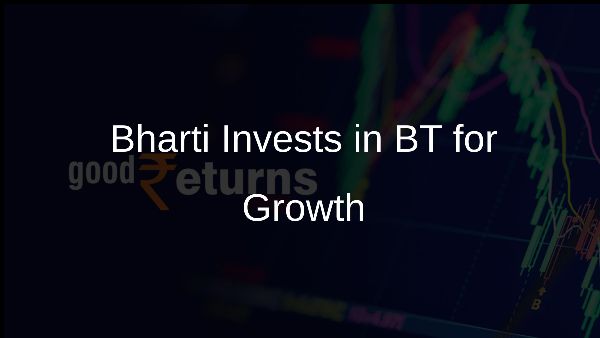 Bharti Invests in BT for Growth