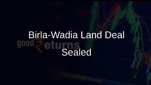 Birla-Wadia Land Deal Sealed Birla-Wadia Land Deal Sealed