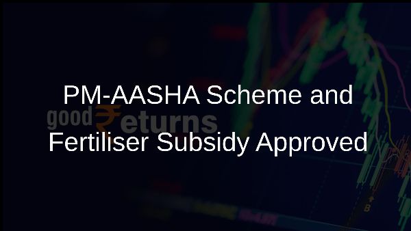PM-AASHA Scheme and Fertiliser Subsidy Approved