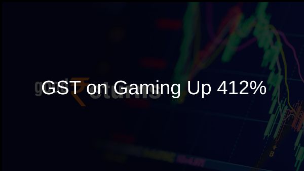 GST on Gaming Up 412%