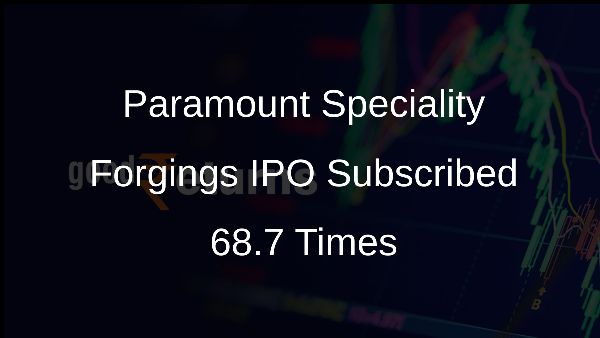 Paramount Speciality Forgings IPO Subscribed 68.7 Times