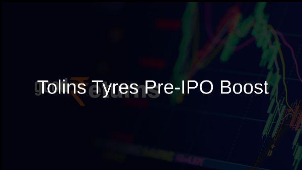 Tolins Tyres Pre-IPO Boost