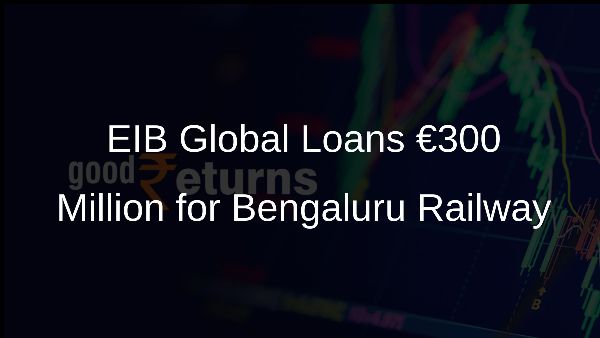 EIB Global Loans €300 Million for Bengaluru Railway