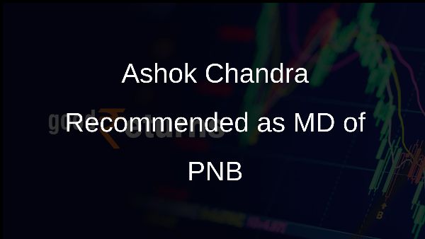 Ashok Chandra Recommended as MD of PNB