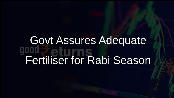 Govt Assures Adequate Fertiliser for Rabi Season