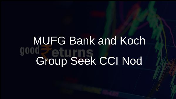 MUFG Bank and Koch Group Seek CCI Nod