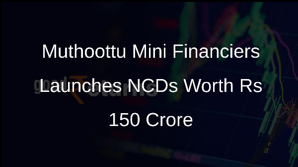 Muthoottu Mini Financiers Launches NCDs Worth Rs 150 Crore