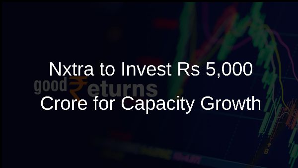 Nxtra to Invest Rs 5,000 Crore for Capacity Growth