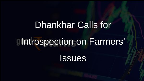 Dhankhar Calls for Introspection on Farmers Issues