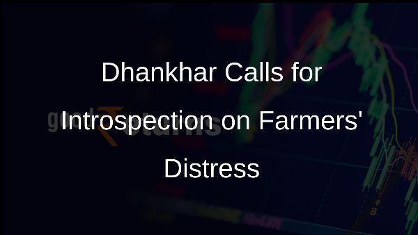 Dhankhar Calls for Introspection on Farmers Distress