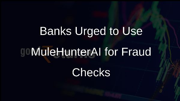 Banks Urged to Use MuleHunterAI for Fraud Checks