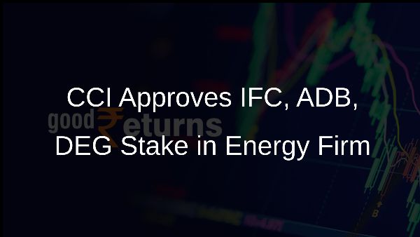 CCI Approves IFC, ADB, DEG Stake in Energy Firm