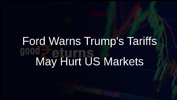 Ford Warns Trump's Tariffs May Hurt US Markets