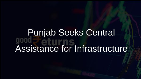 Punjab Seeks Central Assistance for Infrastructure
