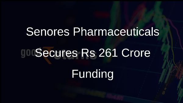 Senores Pharmaceuticals Secures Rs 261 Crore Funding Senores Pharmaceuticals Secures Rs 261 Crore Funding