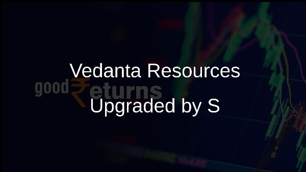 Vedanta Resources Upgraded by S&P Global