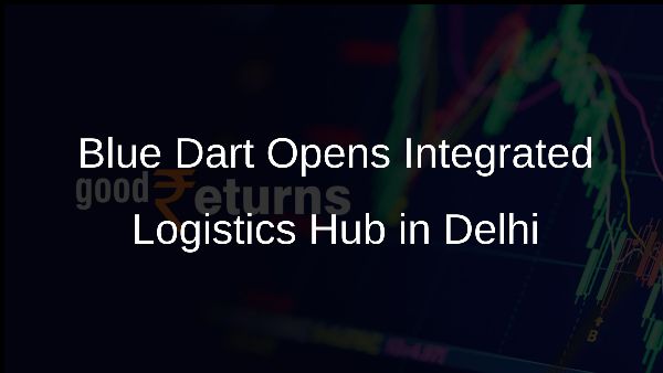 Blue Dart Opens Integrated Logistics Hub in Delhi Blue Dart Opens Integrated Logistics Hub in Delhi