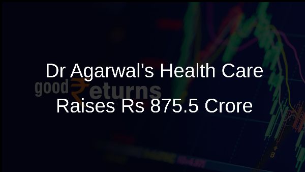 Dr Agarwals Health Care Raises Rs 875.5 Crore Dr Agarwals Health Care Raises Rs 875.5 Crore