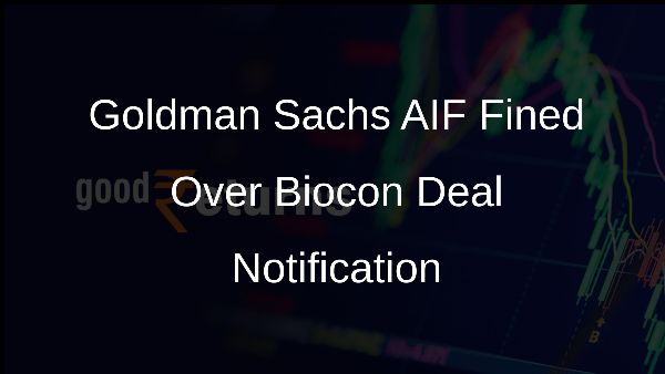 Goldman Sachs AIF Fined Over Biocon Deal Notification