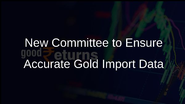 New Committee to Ensure Accurate Gold Import Data
