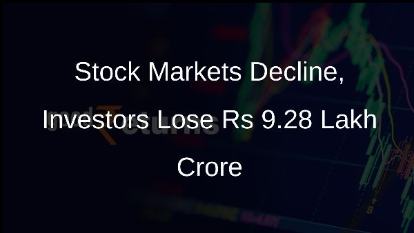Stock Markets Decline, Investors Lose Rs 9.28 Lakh Crore
