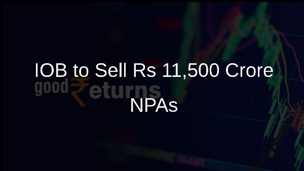 IOB to Sell Rs 11,500 Crore NPAs