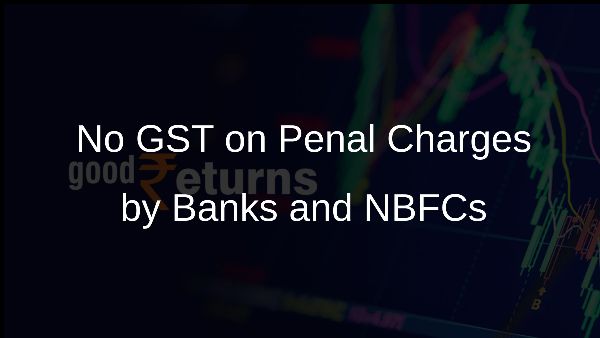 No GST on Penal Charges by Banks and NBFCs