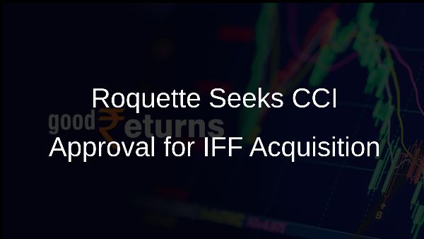 Roquette Seeks CCI Approval for IFF Acquisition