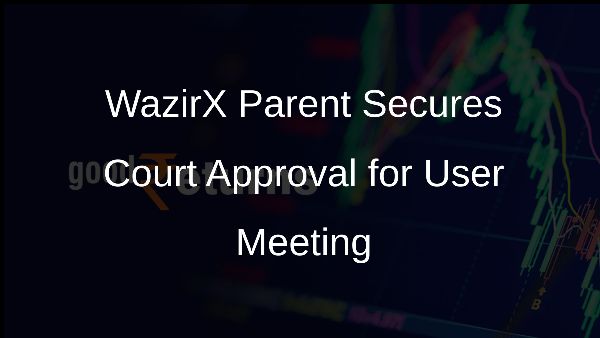 WazirX Parent Secures Court Approval for User Meeting