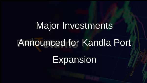 Major Investments Announced for Kandla Port Expansion