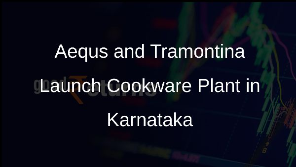 Aequs and Tramontina Launch Cookware Plant in Karnataka