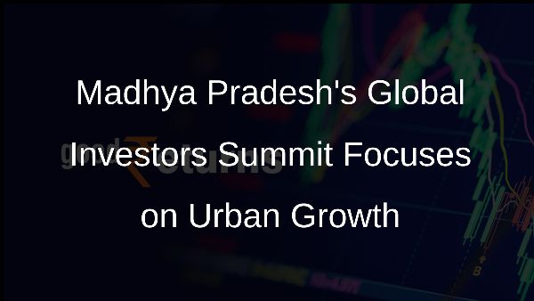 Madhya Pradeshs Global Investors Summit Focuses on Urban Growth