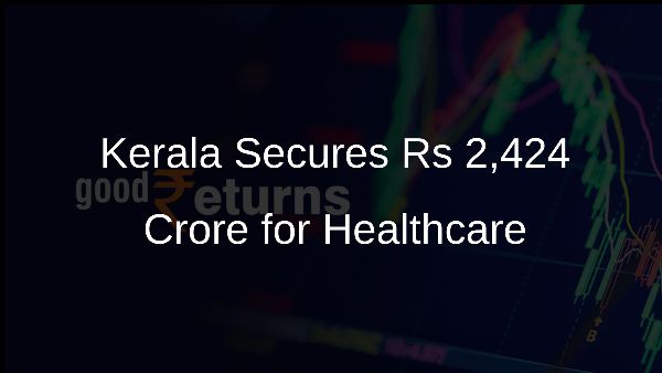 Kerala Secures Rs 2,424 Crore for Healthcare Kerala Secures Rs 2,424 Crore for Healthcare