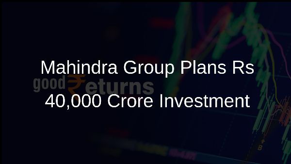 Mahindra Group Plans Rs 40,000 Crore Investment