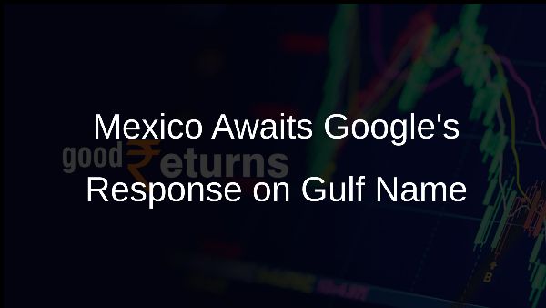 Mexico Awaits Googles Response on Gulf Name Mexico Awaits Googles Response on Gulf Name