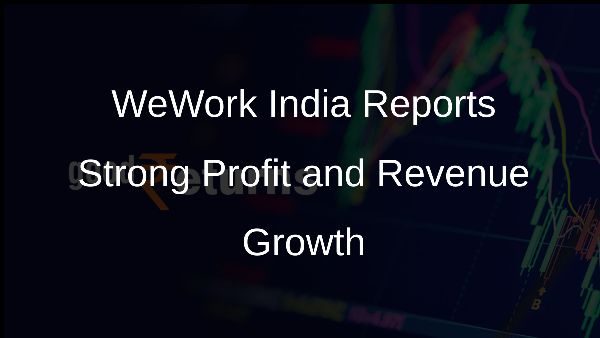 WeWork India Reports Strong Profit and Revenue Growth
